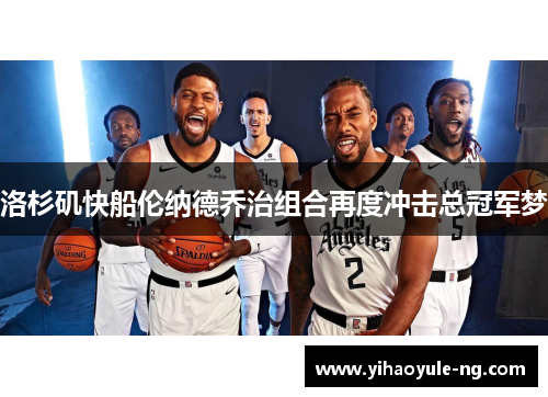 洛杉矶快船伦纳德乔治组合再度冲击总冠军梦