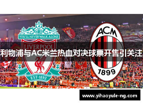 利物浦与AC米兰热血对决球票开售引关注