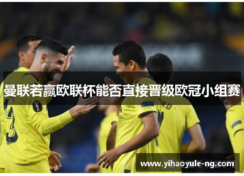 曼联若赢欧联杯能否直接晋级欧冠小组赛